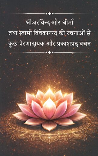 श्रीअरविन्द और श्रीमाँ तथा स्वामी विवेकानन्द की रचनाओं से कुछ प्रेरणादायक और प्रकाशप्रद वचन